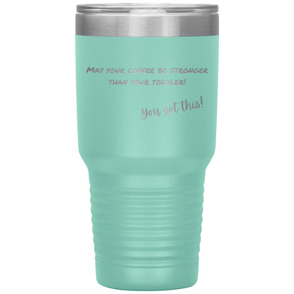 May your coffee be stronger than your toddler - 30oz Insulated Tumbler - 16 Colors Available - Make your mom friends laugh out loud - Best Gift for a Mom Friend